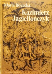 Okładka książki Kazimierz Jagiellończyk Maria Bogucka