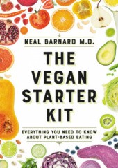 Okładka książki The Vegan Starter Kit: Everything You Need to Know About Plant-Based Eating Neal D. Barnard
