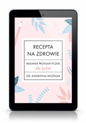 Okładka książki E-book: Recepta na zdrowie. Badania profilaktyczne dla kobiet Katarzyna Woźniak