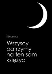 Okładka książki Wszyscy patrzymy na ten sam księżyc M. Sienkiewicz