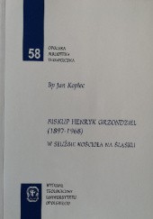 Okładka książki Biskup Henryk Grzondziel (1897-1968) w służbie Kościoła na Śląsku Jan Kopiec