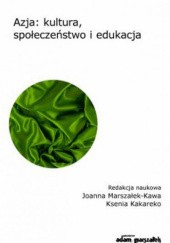 Okładka książki Azja: kultura, społeczeństwo i edukacja Kakareko Ksenia, Joanna Marszałek-Kawa
