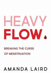 Okładka książki Heavy Flow: Breaking the Curse of Menstruation Amanda Laird
