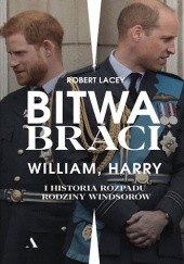 Okładka książki Bitwa braci. William, Harry i historia rozpadu rodziny Windsorów Robert Lacey