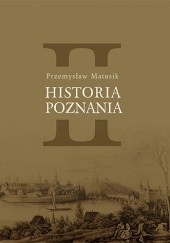 Okładka książki Historia Poznania, tom 2 Przemysław Matusik