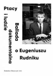 Okładka książki Ptacy i ludzie. Ballada dokumentalna o Eugeniuszu Rudniku Bolesław Błaszczyk