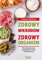 Okładka książki Zdrowy mikrobiom, zdrowy organizm. Klucz do pokonania przewlekłych chorób i zdrowego życia Kathleen DiChiara