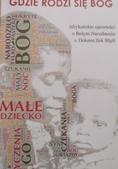 Okładka książki GDZIE RODZI SIĘ BÓG Afrykańskie opowieści o Bożym Narodzeniu Dolores