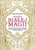 Okładka książki Księga białej magii. Potężne zaklęcia, amulety i talizmany, które przyniosą Ci miłość, pieniądze, zdrowie i ochronę Alexander Skye