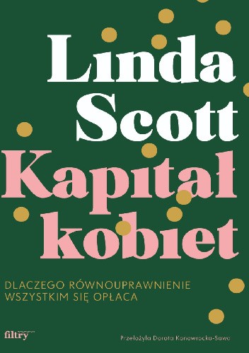 Okładka książki Kapitał kobiet. Dlaczego równouprawnienie wszystkim się opłaca Linda M. Scott
