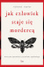 Jak człowiek staje się mordercą. Mroczne opowieści psychiatry sądowego