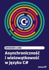 Okładka książki Asynchroniczność i wielowątkowość w języku C# Grzegorz Lang