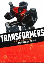 Okładka książki Transformers #56: Miasto w ogniu John Barber, Brendan Cahil, Andrew Griffith, Guido Guidi, Livio Ramondelli