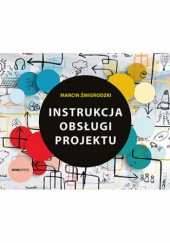 Okładka książki Instrukcja obsługi projektu Marcin Żmigrodzki