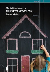 Okładka książki Tu jest teraz twój dom. Adopcja w Polsce Marta Wroniszewska