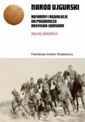 Okładka książki Naród ujgurski. Reformy i rewolucje na pograniczu rosyjsko-chińskim David Brophy