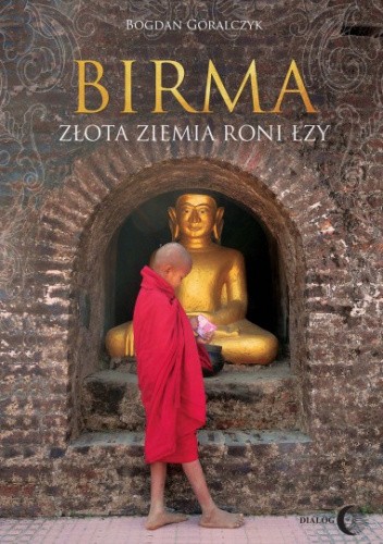 Okładka książki Birma. Złota ziemia roni łzy Bogdan Góralczyk