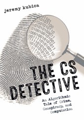 Okładka książki The CS Detective: An Algorithmic Tale of Crime, Conspiracy, and Computation Jeremy Kubica