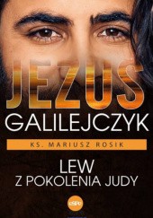 Okładka książki Jezus Galilejczyk. Lew z pokolenia Judy Mariusz Rosik