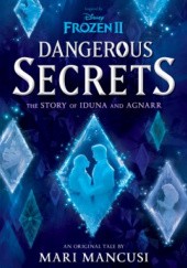 Okładka książki Frozen 2: Dangerous Secrets: The Story of Iduna and Agnarr Mari Mancusi