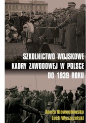 Okładka książki Szkolnictwo wojskowe kadry zawodowej w Polsce do 1939 roku Aneta Niewęgłowska, Lech Wyszczelski