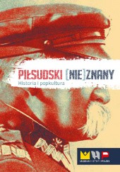 Okładka książki Piłsudski (nie)znany – historia i popkultura Maciej Jaworski, Katarzyna Kęsicka, Monika Machlejd