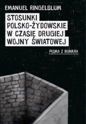 Okładka książki Stosunki polsko-żydowskie w czasie drugiej wojny światowej. Pisma z bunkra Emanuel Ringelblum