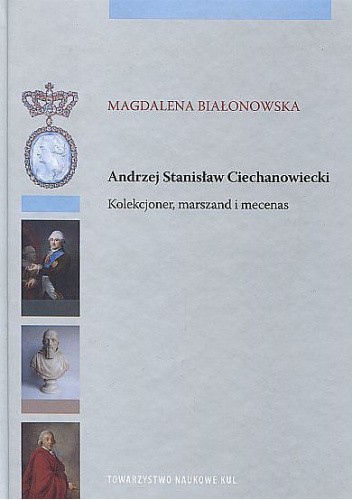 Okładka książki Andrzej Stanisław Ciechanowiecki. Kolekcjoner, marszand i mecenas. Magdalena Białonowska