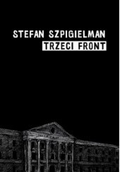 Okładka książki Trzeci front. O wojnie wielkich Niemiec z Żydami Warszawy 1939–1943 Stefan Szpigielman