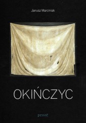 Okładka książki OKIŃCZYC Szkice o twórczości Andrzeja Okińczyca i rozmowa z artystą Janusz Marciniak