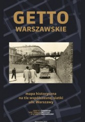 Okładka książki Getto warszawskie. Mapa historyczna w tle współczesnej siatki ulic Warszawy praca zbiorowa