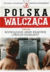 Okładka książki Rozwiązanie Armii Krajowej i proces szesnastu. Polska Walcząca Michał Siedziako