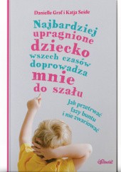 Okładka książki Najbardziej upragnione dziecko wszech czasów doprowadza mnie do szału Danielle Graf, Katja Seide