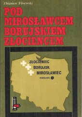 Okładka książki Pod Mirosławcem, Borujskiem, Złocieńcem Zbigniew Flisowski