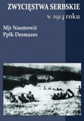 Okładka książki Zwycięstwa serbskie w 1914 roku Ppłk Desmazes, Mjr Naumowić