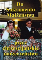Okładka książki Do Sakramentu Małżeństwa przez chrześnijańskie narzeczeństwo Jan Wójtowicz