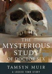 Okładka książki The Mysterious Study of Doctor Sex Tamsyn Muir