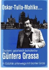 Okładka książki Oskar- Tulla- Mahlke...Śladami gdańskich bohaterów Guntera Grassa praca zbiorowa