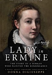 Okładka książki Lady in Ermine — The Story of A Woman Who Painted the Renaissance: A Biographical Novel of Sofonisba Anguissola Donna DiGiuseppe, Donna DiGiuseppe