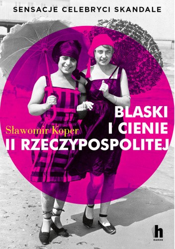 Okładka książki Blaski i cienie II Rzeczypospolitej. Sensacje, celebryci, skandale Sławomir Koper