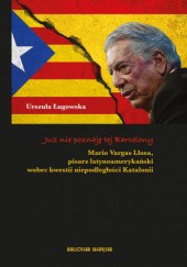 Okładka książki Już nie poznaję tej Barcelony. Mario Vargas Llosa, pisarz latynoamerykański wobec kwestii niepodległości Katalonii. Urszula Ługowska