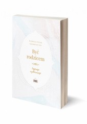 Okładka książki Być rodzicem. Inspiracje wychowawcze Patrycja Filak, Amadeusz Ley