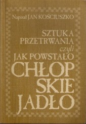 Okładka książki Sztuka przetrwania czyli jak powstało Chłopskie Jadło Jan Kościuszko