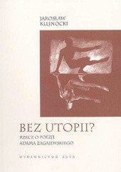 Okładka książki Bez utopii. Rzecz o poezji Adama Zagajewskiego Jarosław Klejnocki