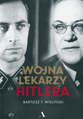 Okładka książki Wojna lekarzy Hitlera Bartosz T. Wieliński