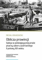 Oblicza prowincji. Galicja w polskojęzycznej prozie pisarzy zaboru austriackiego II połowy XIX wieku