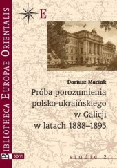 Okładka książki Próba porozumienia polsko-ukraińskiego w Galicji w latach 1888-1895 Dariusz Maciak