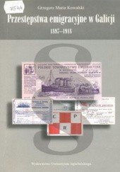 Okładka książki Przestępstwa emigracyjne w Galicji 1897-1918 Grzegorz Maria Kowalski