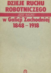 Okładka książki Dzieje ruchu robotniczego w Galicji Zachodniej 1848-1918 Józef Buszko