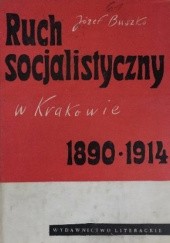 Okładka książki Ruch socjalistyczny w Krakowie 1890-1914 Józef Buszko